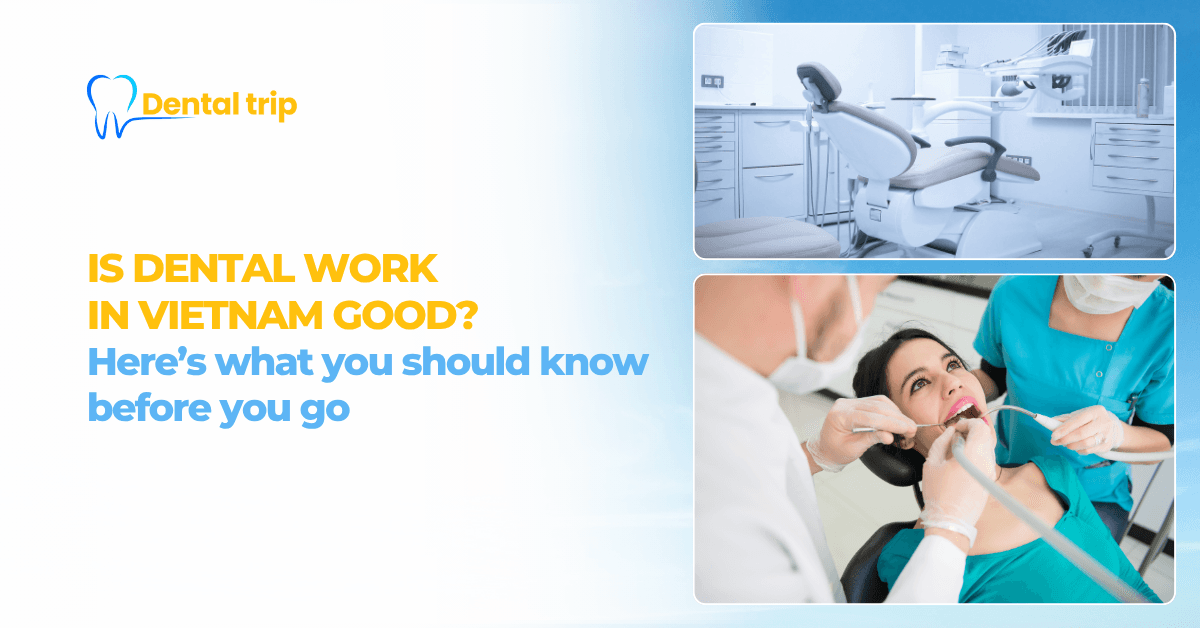 Dental Work in Vietnam: Is It Good, Safe, and Worth It?