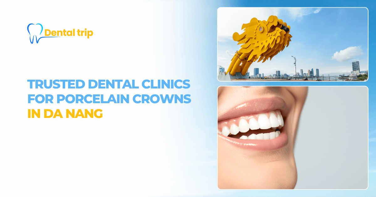 Reputable dental clinics for porcelain crowns in Da Nang Vietnam