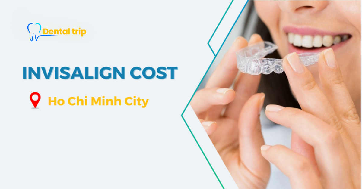 How Much Do Clear Aligners Cost? The cost of Invisalign in Ho Chi Minh City