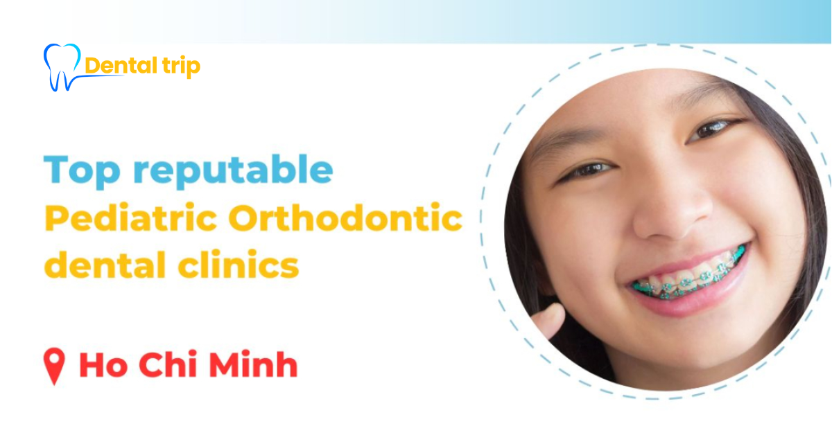 Top 6 reputable pediatric orthodontic clinics in Ho Chi Minh City