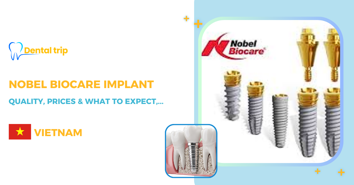 Why choose Nobel Biocare Implants in Vietnam? Cost, quality & top clinics