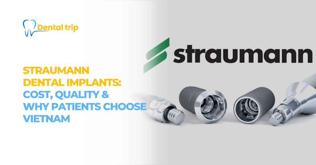 Straumann dental implants: Cost, quality and why patients choose Vietnam