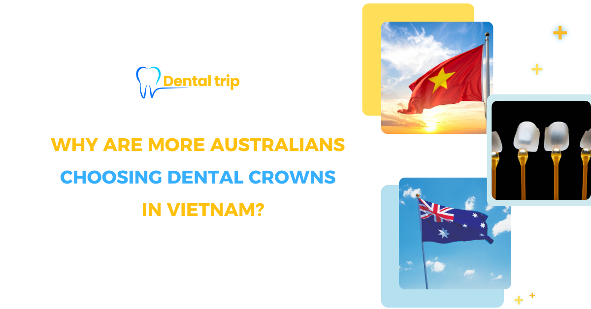 Dental crowns in Vietnam vs Australia: Cost & Quality compared (updated 2026)