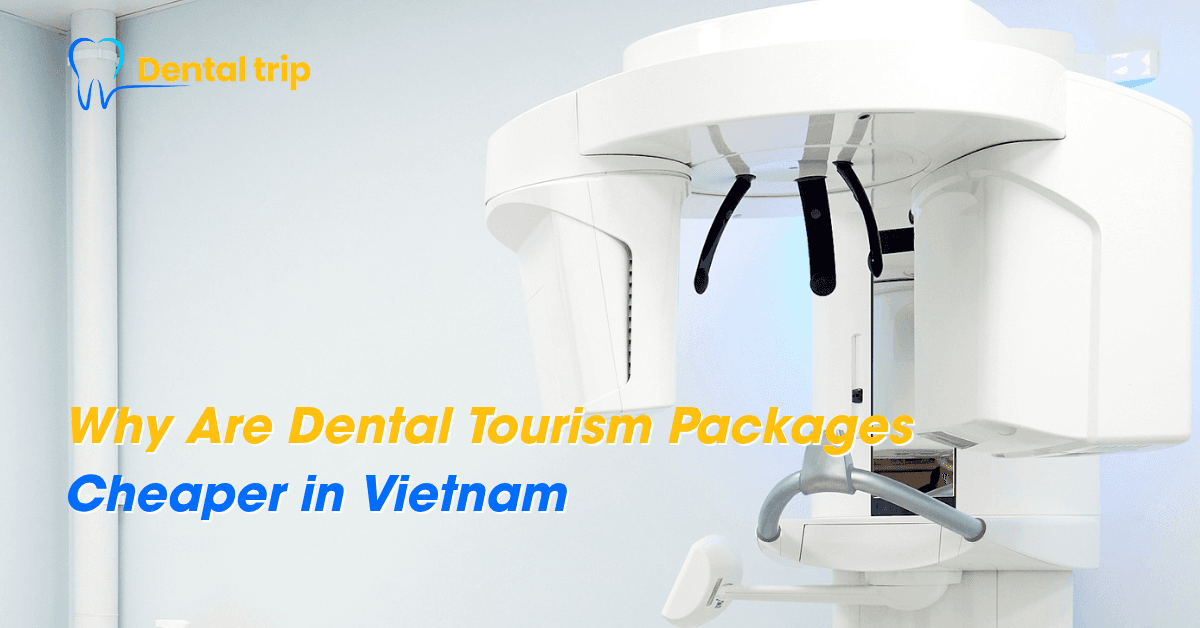 Why Are Dental Tourism Packages Cheaper in Vietnam?