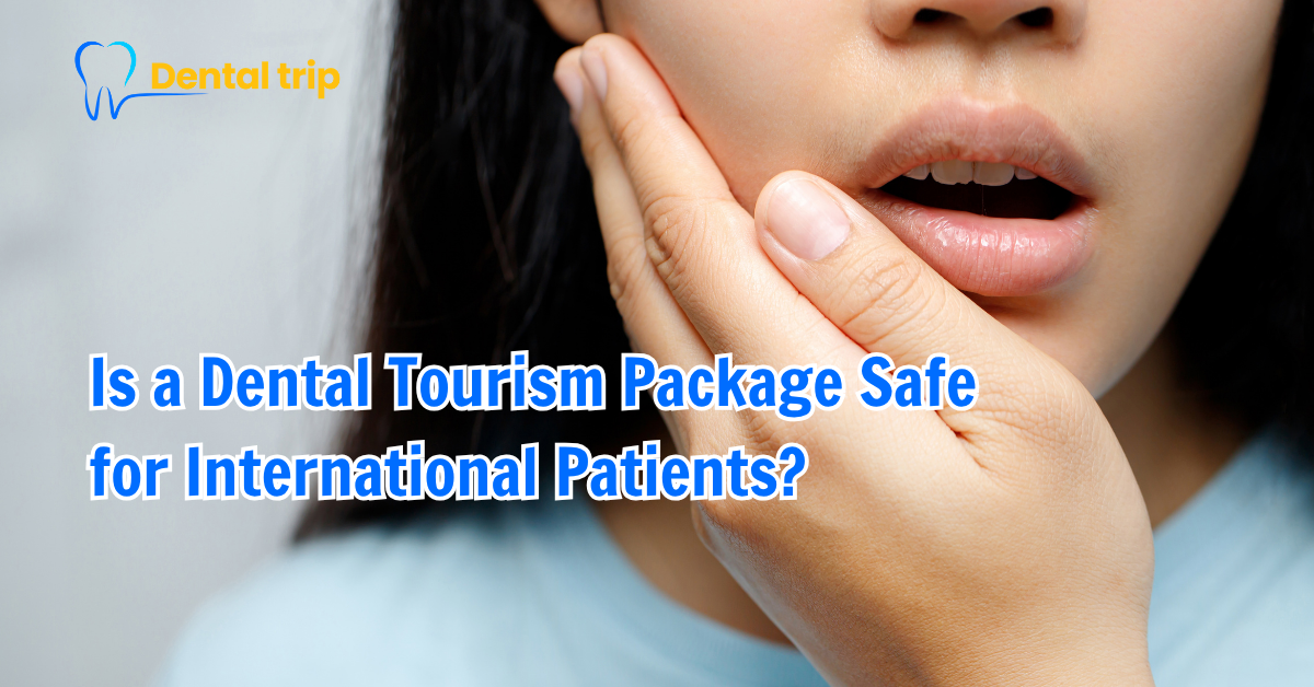 Is a Dental Tourism Package Safe for International Patients?