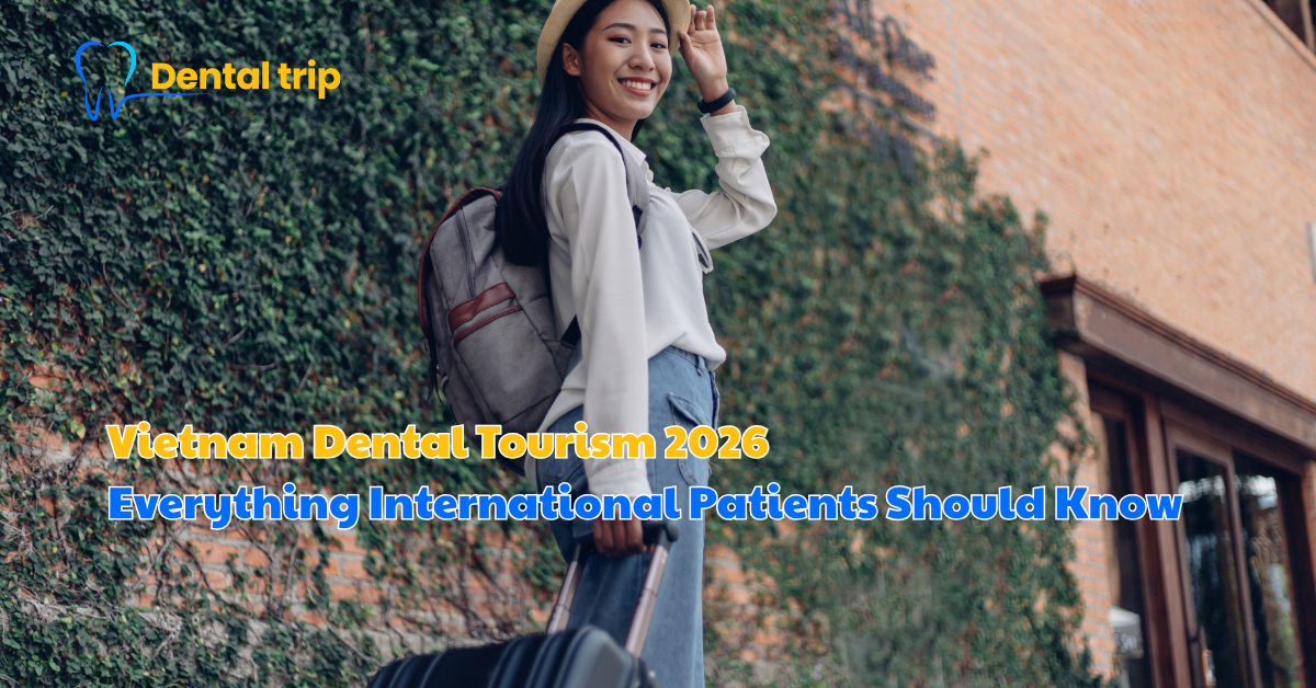 Vietnam Dental Tourism 2026: Everything International Patients Should Know