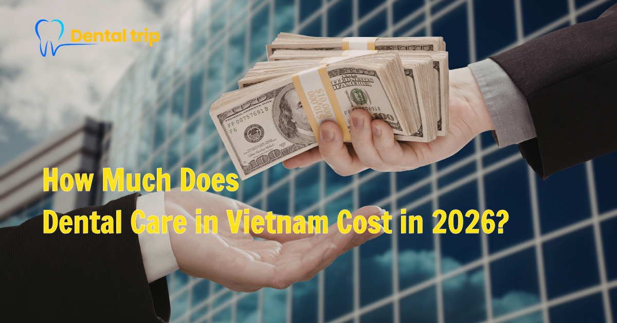How Much Does Dental Care in Vietnam Cost in 2026? 
