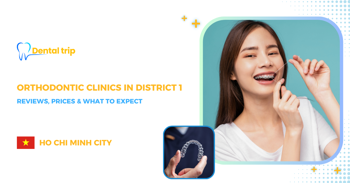 Review 7 Orthodontic Clinics in District 1, Ho Chi Minh City (Prices Included)