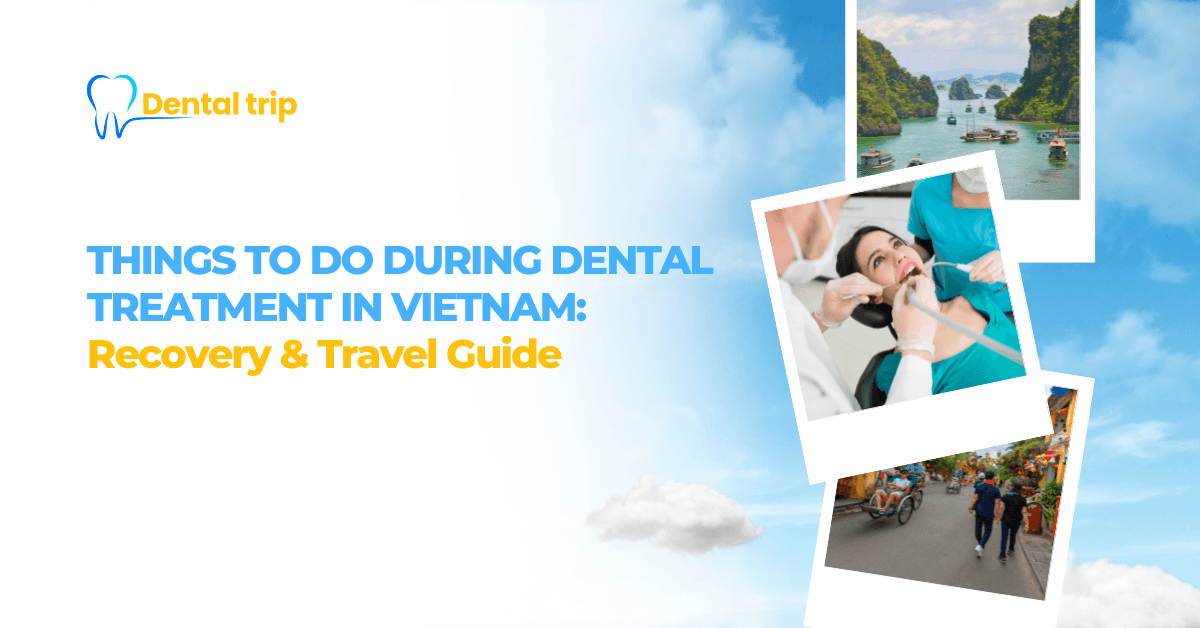 Things to do during dental treatment in Vietnam: Recovery & travel guide
