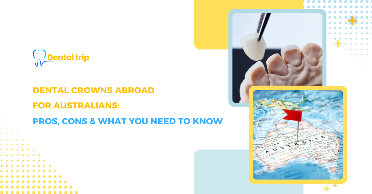 Dental Crowns Abroad for Australians: Costs, Countries, Pros & Risks