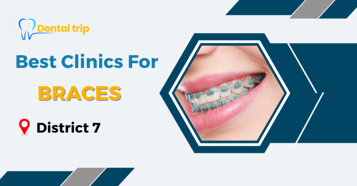 Best Clinics for Braces in District 7, Ho Chi Minh City