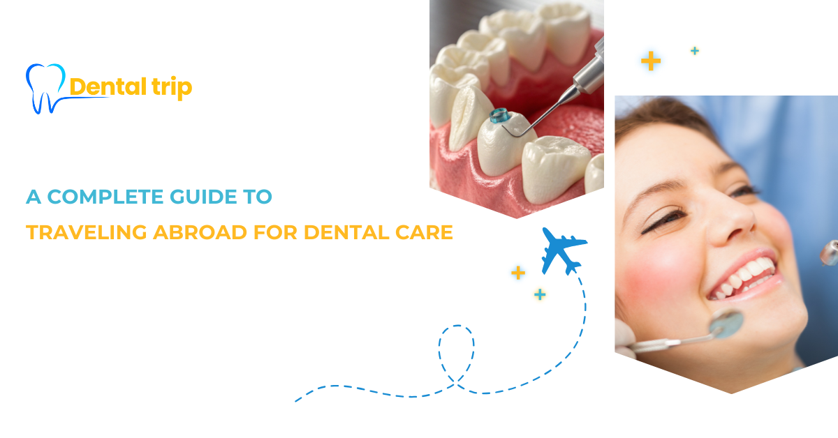 A complete guide to traveling abroad for dental care