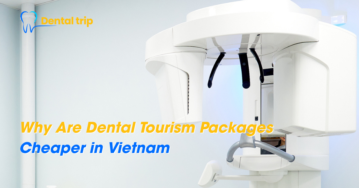 Why Are Dental Tourism Packages Cheaper in Vietnam?