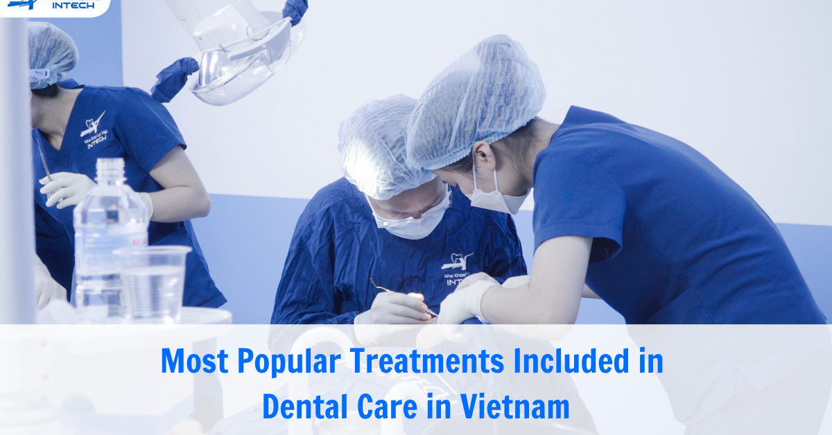 Most Popular Treatments Included in Dental Care in Vietnam