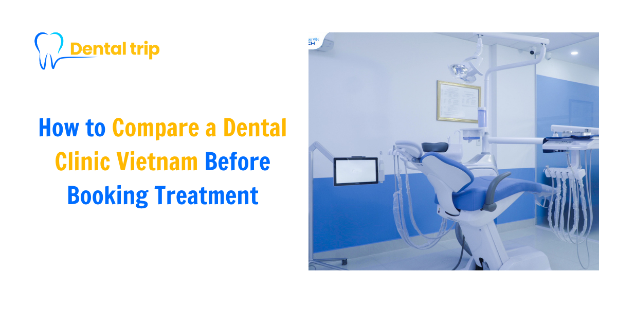 How to Compare a Dental Clinic Vietnam Before Booking Treatment