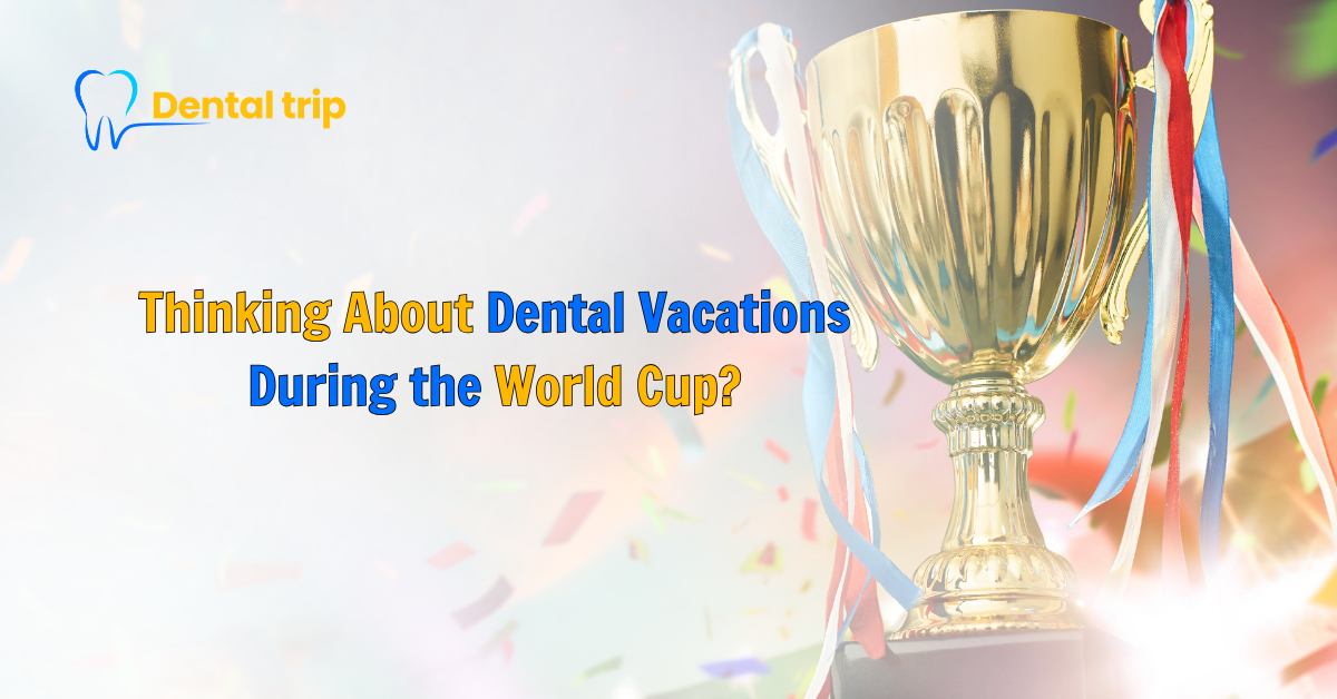 World Cup, dental vacations