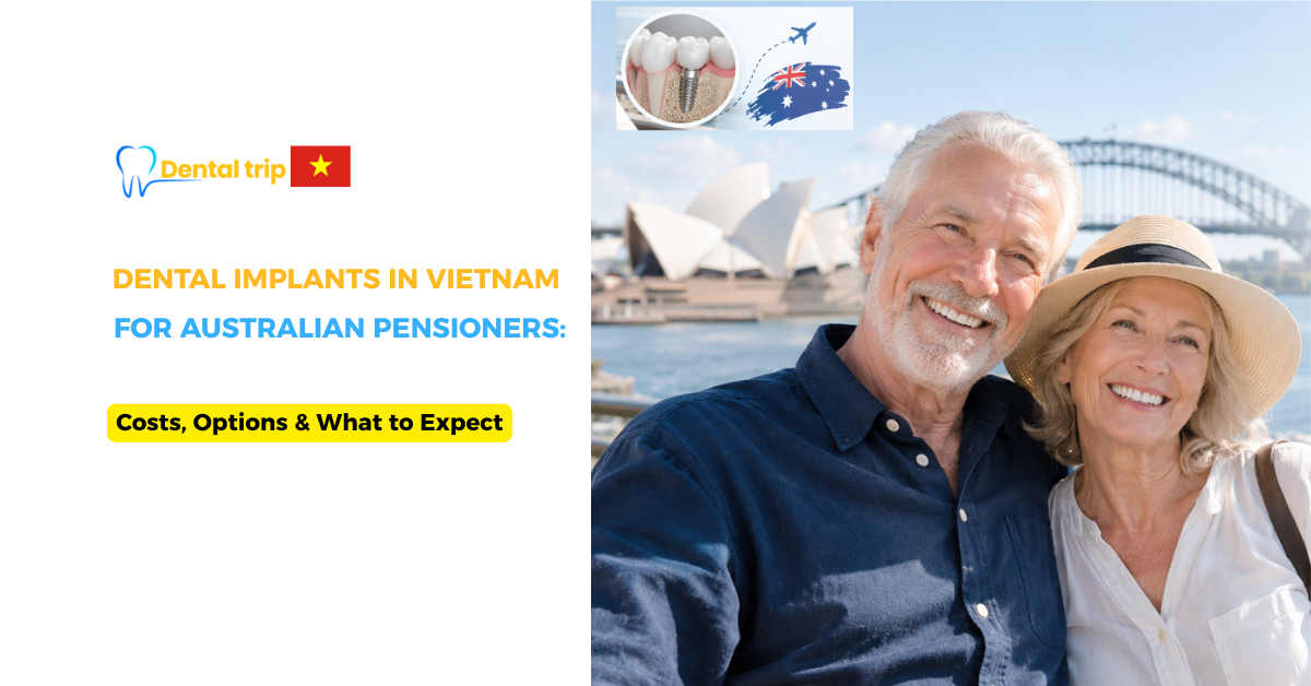 Dental Implants for Australian Pensioners: Costs, Options & Treatment in Vietnam